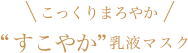 こっくりまろやか“すこやか”乳液マスク