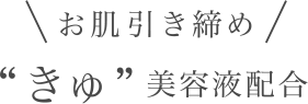 お肌引き締め“きゅ”美容液配合