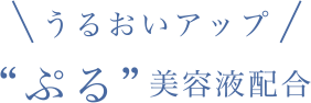 うるおいアップ“ぷる”美容液配合